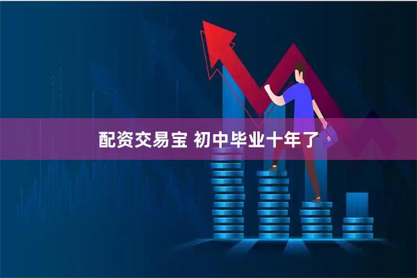 配资交易宝 初中毕业十年了